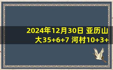 2024年12月30日 亚历山大35+6+7 河村10+3+3 小贾伦17中3 雷霆擒灰熊取11连胜